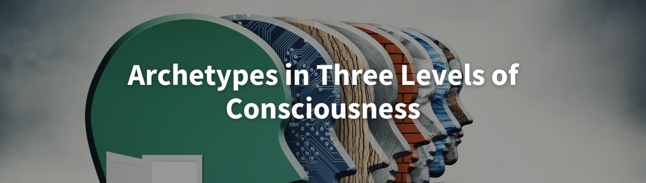 Archetypes in Three Levels of Consciousness